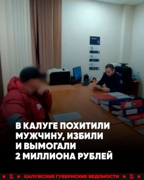 В Калуге двое мужчин похитили своего знакомого, вымогали у него 2 млн , избили, похитили и угнали его машину